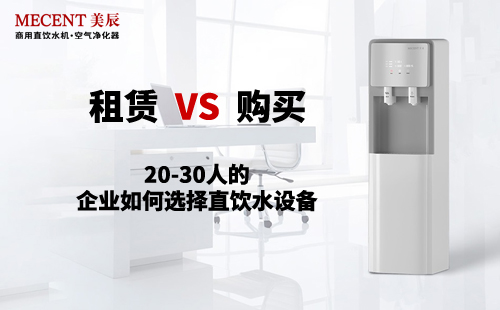 20-30人的企業(yè)如何選擇直飲水設(shè)備？租賃還是購買？